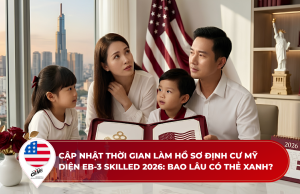 Cập nhật thời gian làm hồ sơ định cư Mỹ diện EB-3 Skilled 2026: Bao lâu có thẻ xanh? 